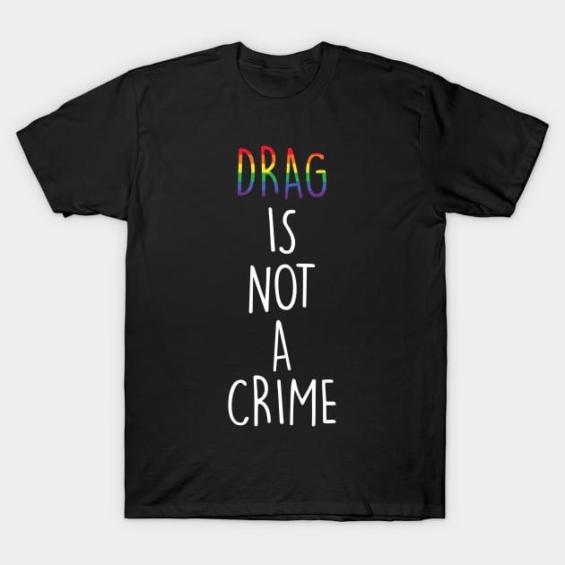 Drag is not a Crime LGBT Drag Queen T-Shirt by Rosiengo